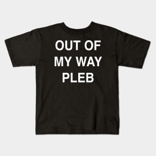 Out of My Way Pleb Kids T-Shirt